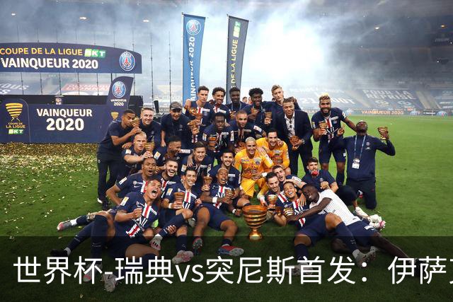 世界杯-瑞典vs突尼斯首发：伊萨克、约克雷斯首秀，汉尼拔出战