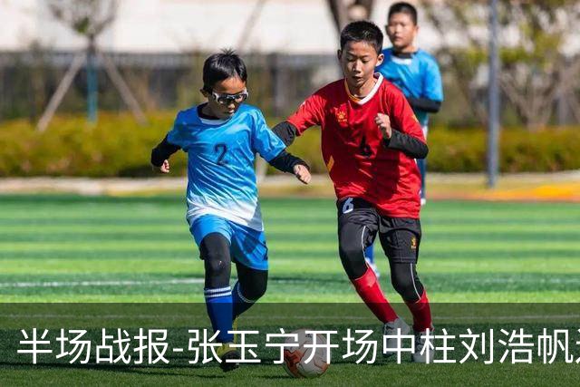 半场战报-张玉宁开场中柱刘浩帆送礼险丢球 国足0-0泰国