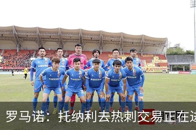 罗马诺：托纳利去热刺交易正在进行中 热刺也在运作M费